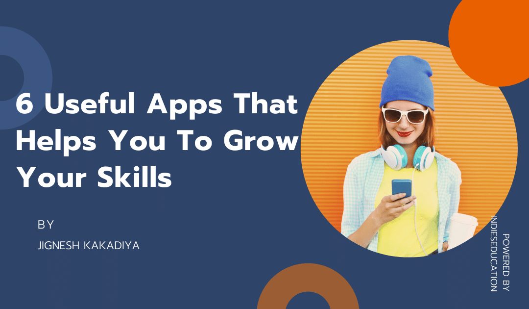 6 Useful Apps That Helps You To Grow Your Skills