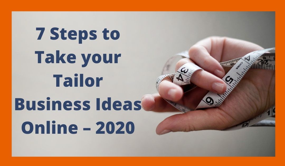 7 Steps to Take your Tailor Business Ideas Online – 2020