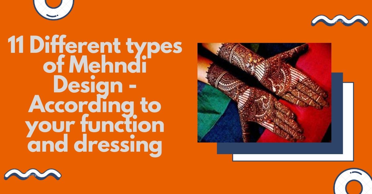 11 Different types of Mehndi Design -According to your function and dressing