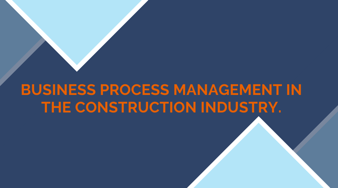 Business Process Management in the Construction industry.