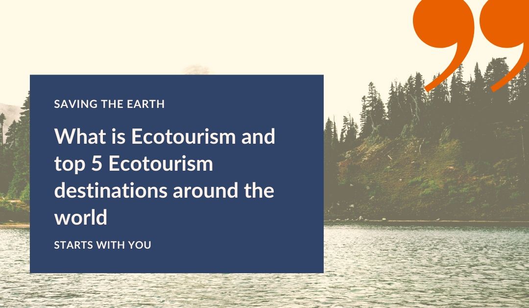 What is Ecotourism and top 5 Ecotourism destinations around the world