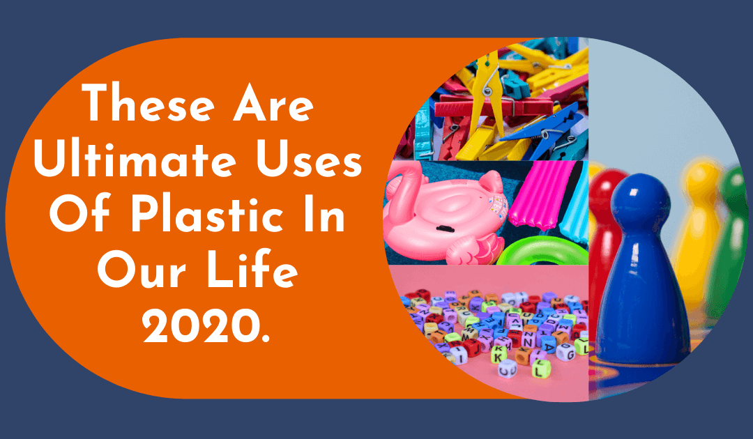 These Are Ultimate Uses Of Plastic In Our Life 2020