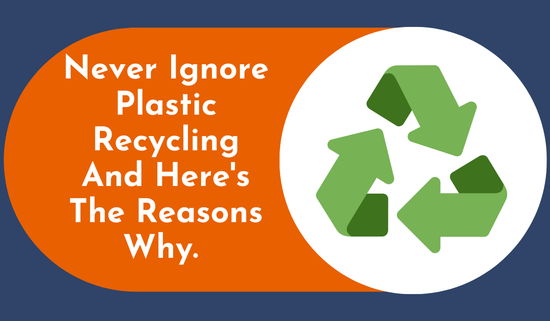 Never Ignore Plastic Recycling And Here's The Reason Why