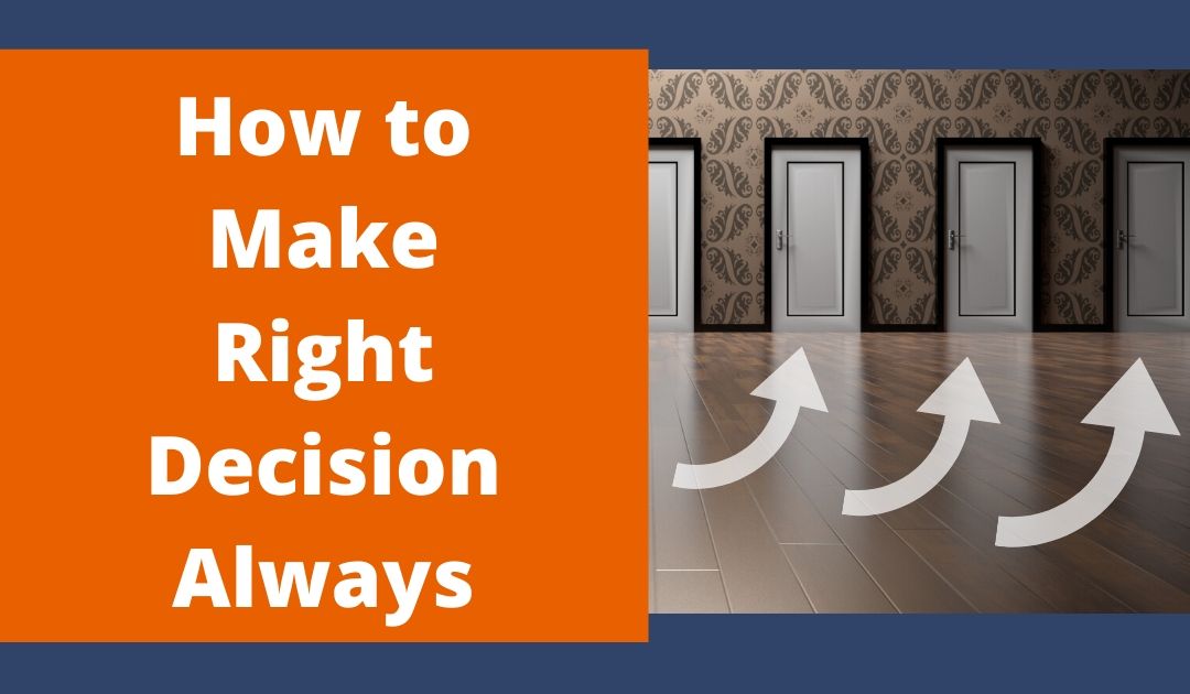 How to make right decision always