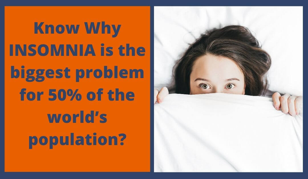 Know Why INSOMNIA is the biggest problem for 50% of the world’s population?