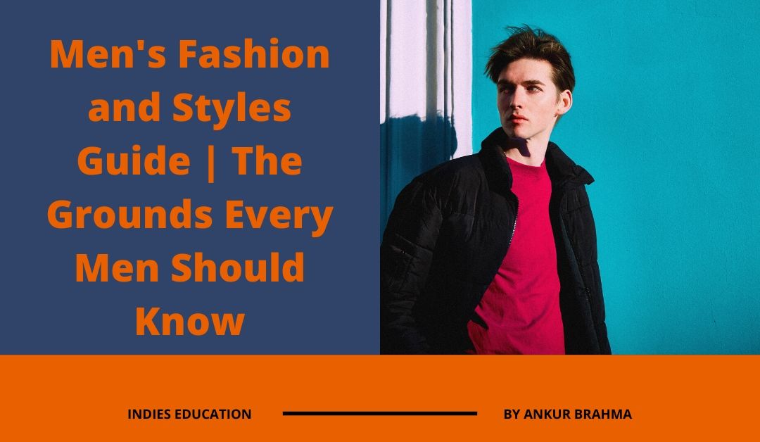 Men’s Fashion and Styles Guide | The Grounds Every Men Should Know