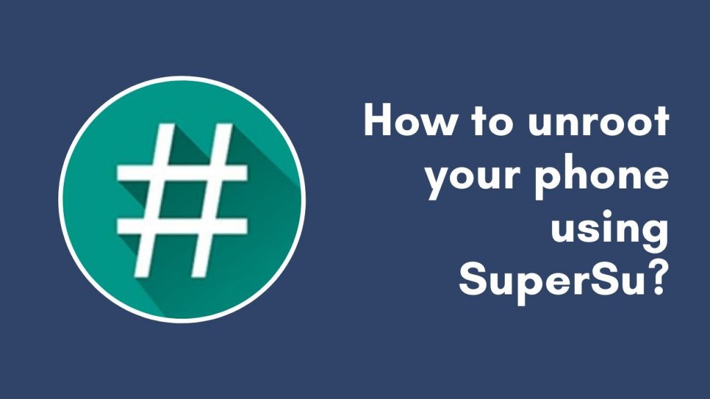 How to unroot your phone using SuperSu?