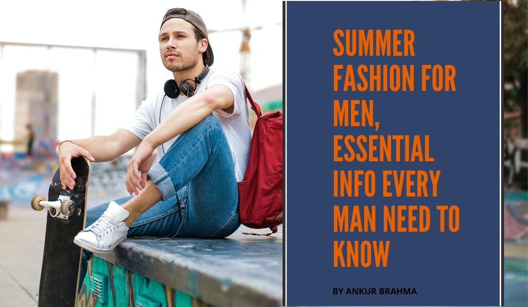 Summer Fashion for Men | Essential Info Every Man Need to Know