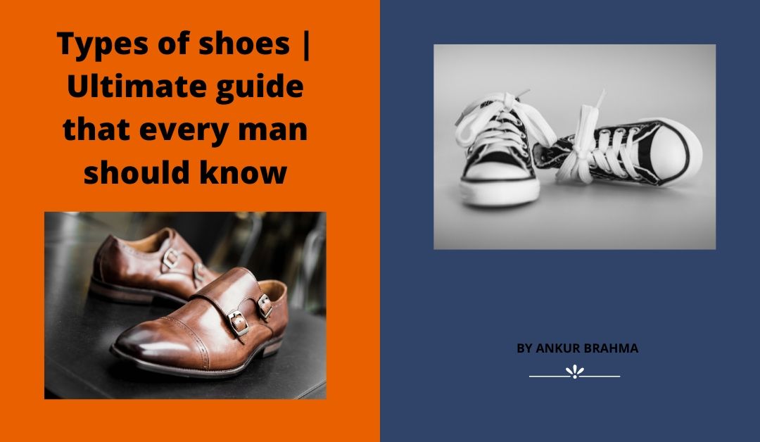 Types of shoes | Ultimate guide that every man should know