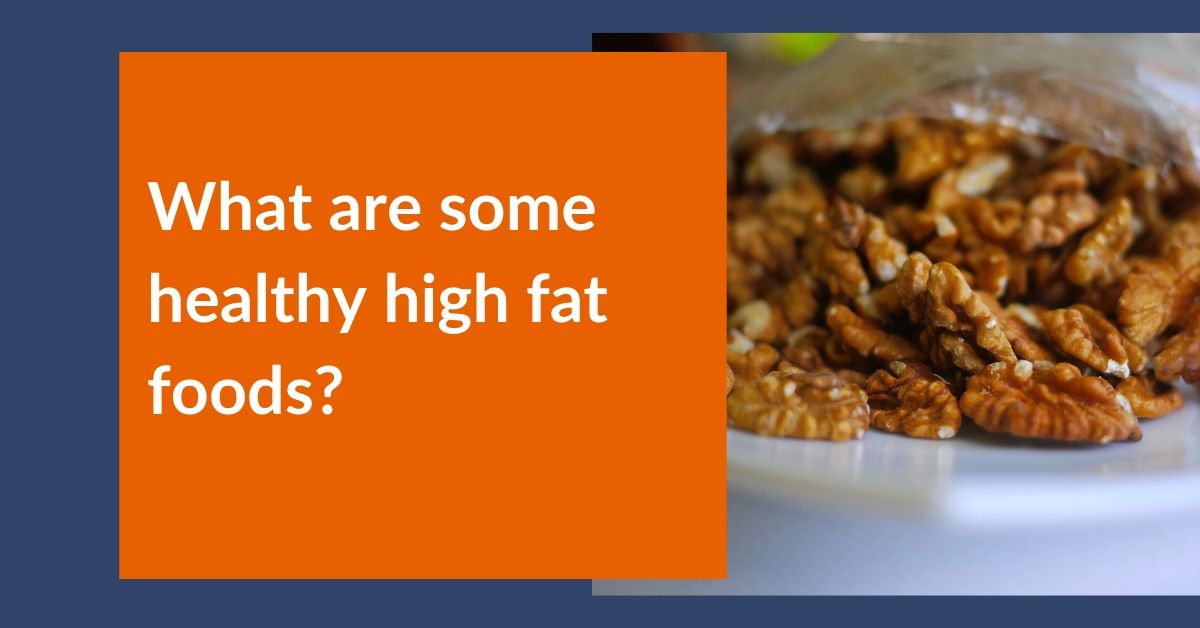 What are some healthy high fat foods?