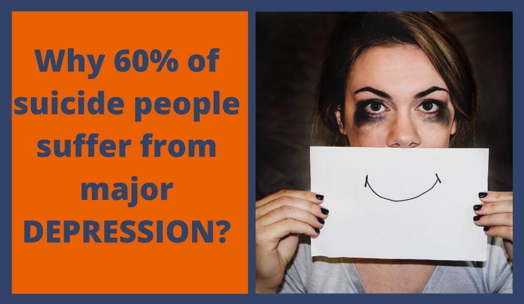Why 60% of suicide people suffer from major DEPRESSION?
