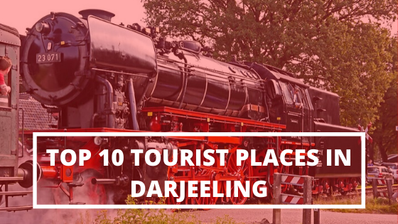 TOP 10 TOURIST PLACES IN DARJEELING