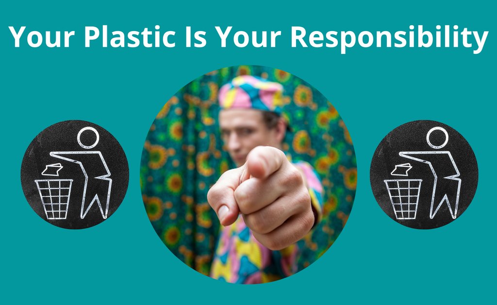 Your Plastic Is Your Responsibility 